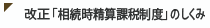改正「相続時精算課税制度」のしくみ