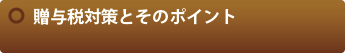 贈与税対策とそのポイント
